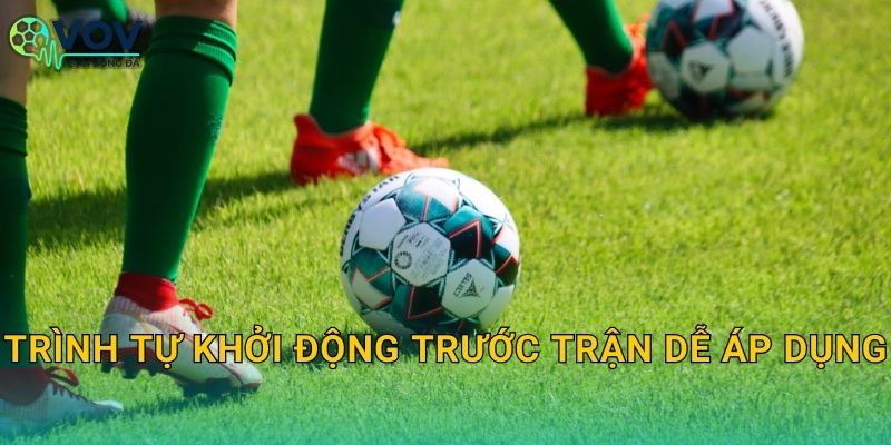Trình tự khởi động trước trận dễ áp dụng