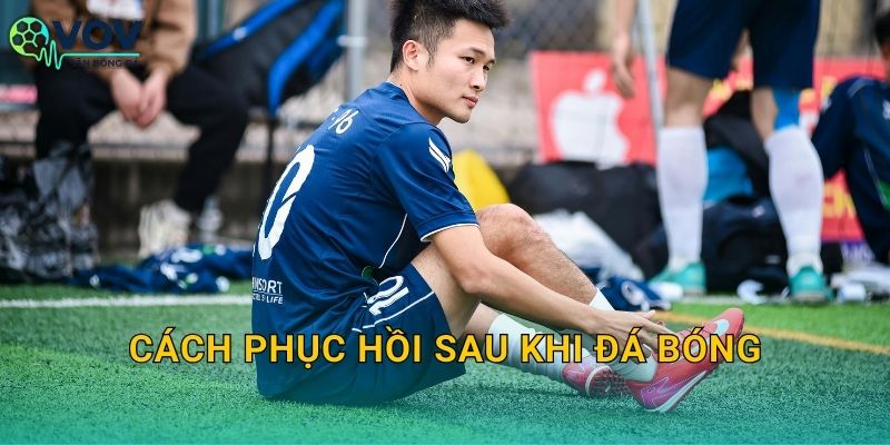 Cách phục hồi sau khi đá bóng: Ăn uống, nghỉ ngơi và giảm đau mỏi đúng cách