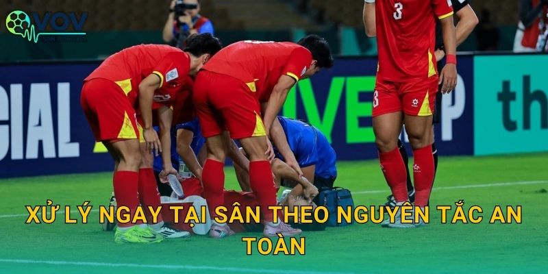 Xử lý ngay tại sân theo nguyên tắc an toàn