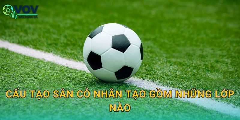 Cấu tạo sân cỏ nhân tạo gồm những lớp nào: Hiểu đúng để thi công bền và thoát nước tốt