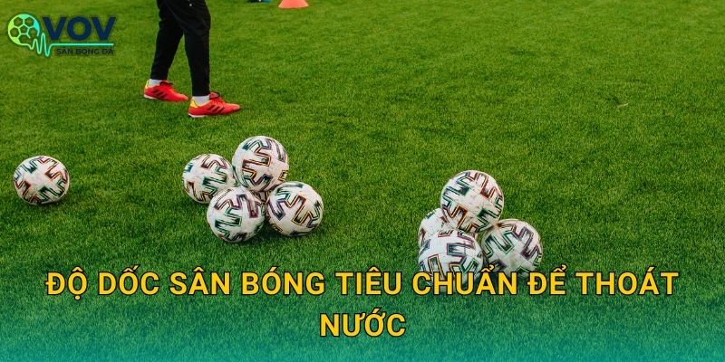 Độ dốc sân bóng tiêu chuẩn để thoát nước: Thiết kế dốc đúng để không đọng nước