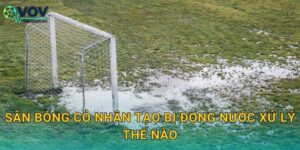 Sân bóng cỏ nhân tạo bị đọng nước xử lý thế nào: Chẩn đoán đúng để sửa triệt để