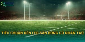 Tiêu chuẩn đèn LED sân bóng cỏ nhân tạo: Chọn đúng thông số để sáng đều và không chói