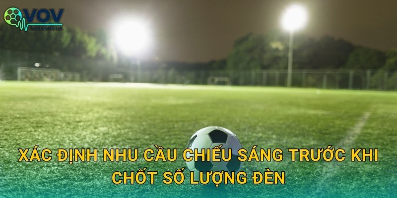 Xác định nhu cầu chiếu sáng trước khi chốt số lượng đèn