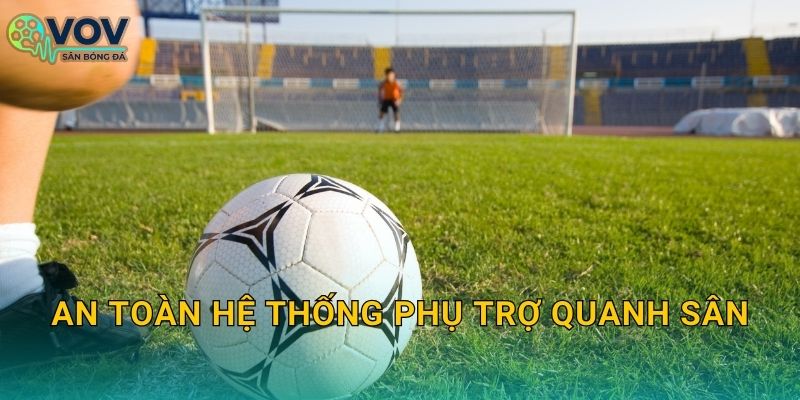 An toàn hệ thống phụ trợ quanh sân