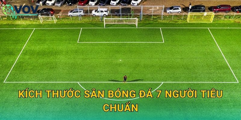 Kích thước sân bóng đá 7 người tiêu chuẩn: Bản thông số để thi công và vận hành sân đúng chuẩn