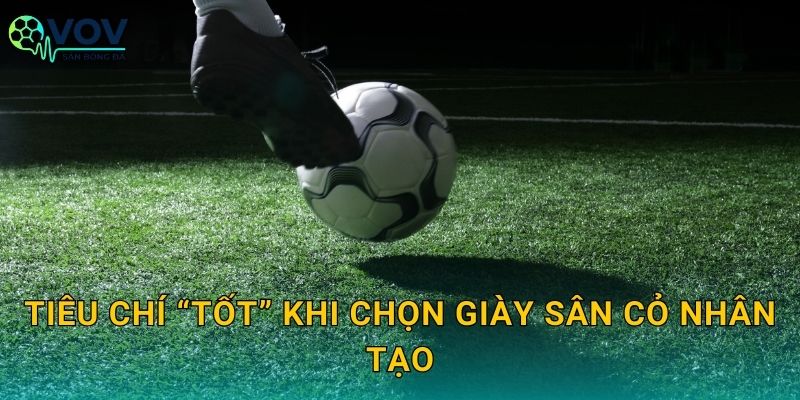 Tiêu chí “tốt” khi chọn giày sân cỏ nhân tạo