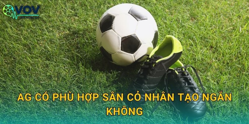 AG có phù hợp sân cỏ nhân tạo ngắn không
