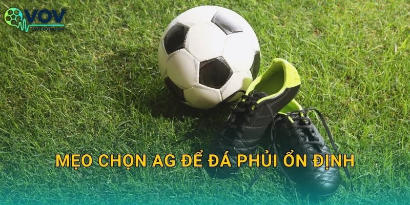 Mẹo chọn AG để đá phủi ổn định