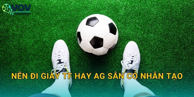 Nên đi giày TF hay AG sân cỏ nhân tạo: Chọn theo mặt cỏ để bám chắc và an toàn