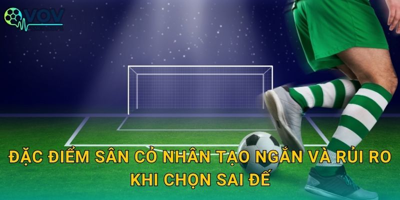Đặc điểm sân cỏ nhân tạo ngắn và rủi ro khi chọn sai đế