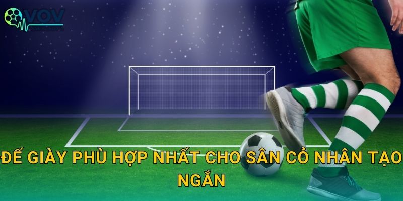 Đế giày phù hợp nhất cho sân cỏ nhân tạo ngắn